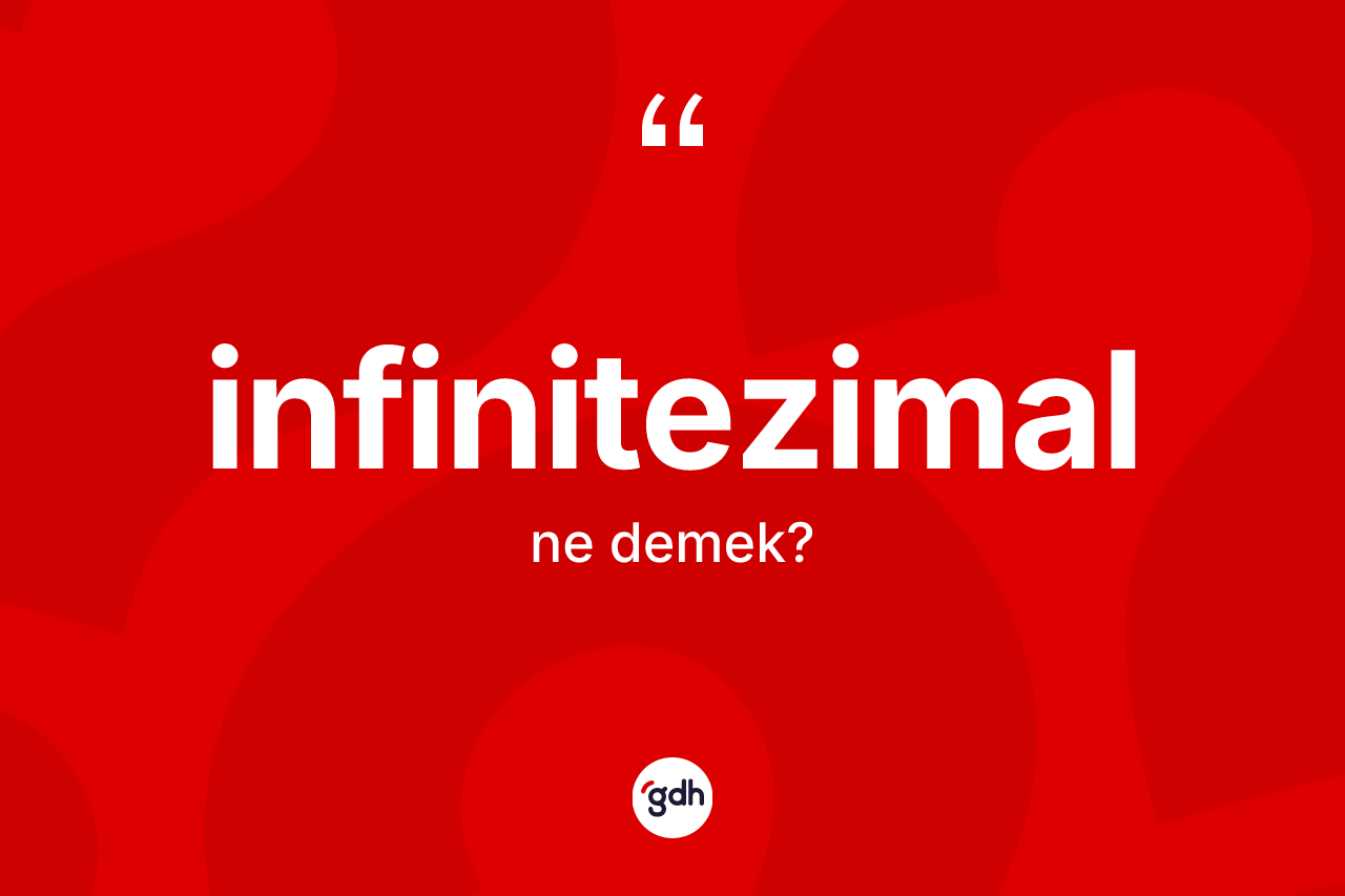 İnfinitezimal kelimesinin tanımı nedir? İnfinitezimal kelimesinin TDK'ya göre açıklaması nedir?