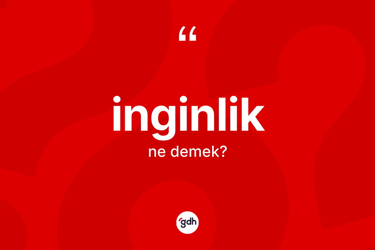 İnginlik kelimesinin tanımı nedir? İnginliğin sözlükteki anlamı nedir?
