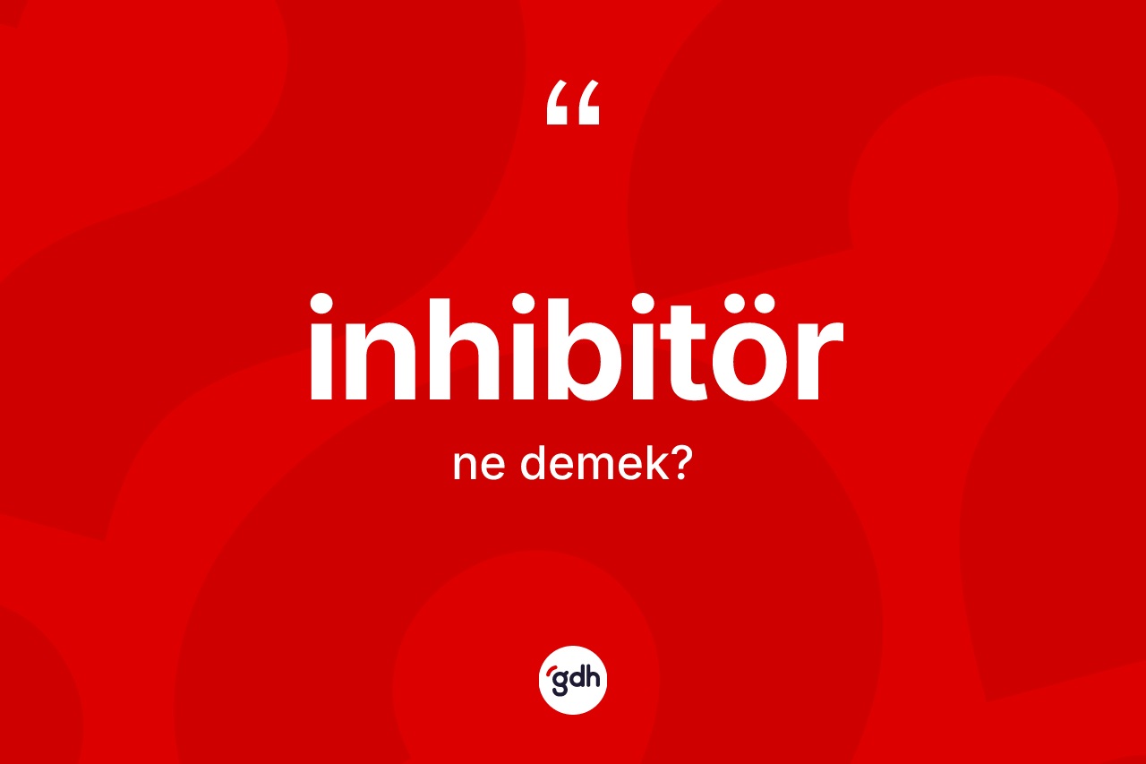 İnhibitör ne demek? İnhibitörün TDK'ya göre anlamı nedir?
