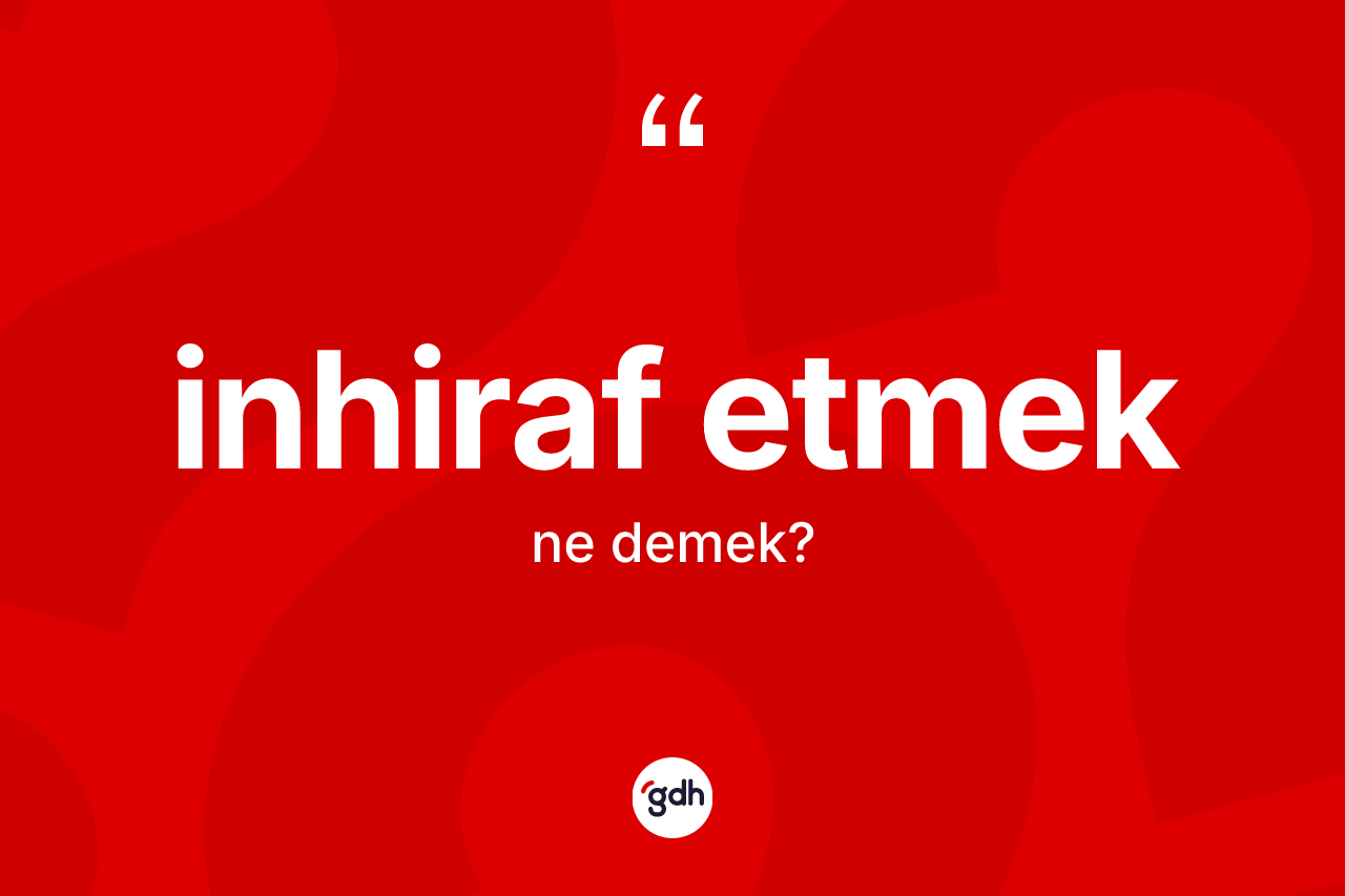 İnhiraf etmek ifadesinin tanımı nedir? İnhiraf etmek sözü nerede kullanılır?
