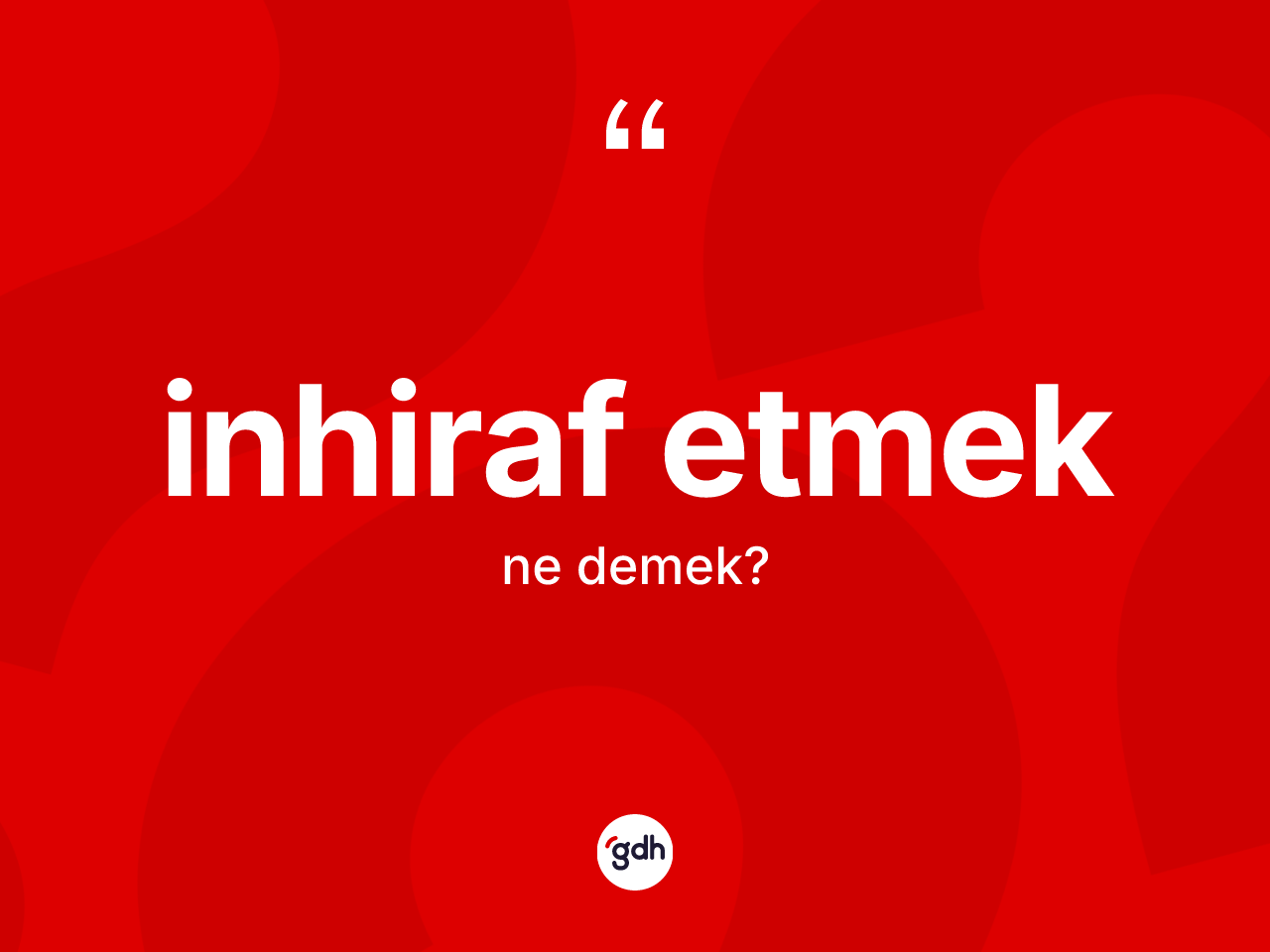 İnhiraf etmek ifadesinin tanımı nedir? İnhiraf etmek sözü nerede kullanılır?