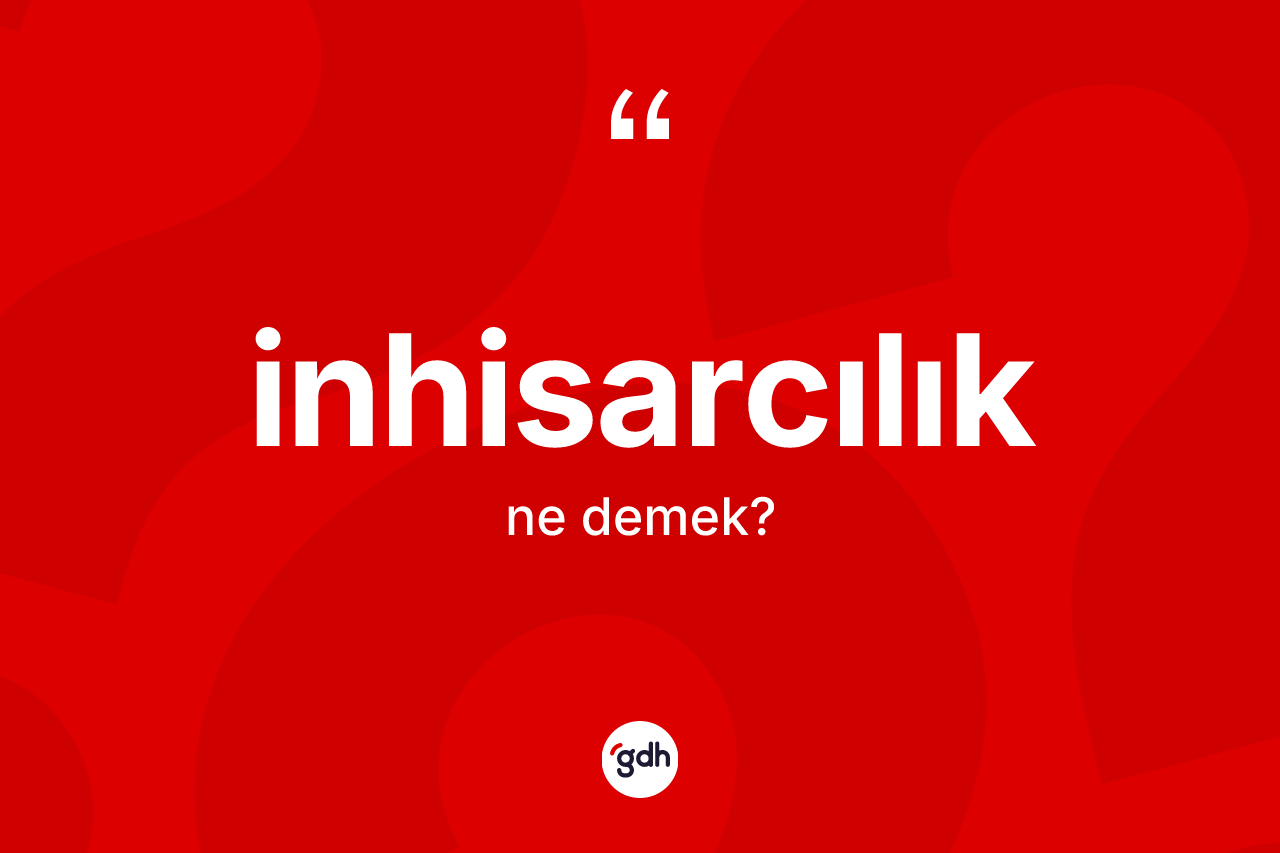 İnhisarcılık kelimesi nedir? İnhisarcılığın TDK'ya göre anlamı nedir?