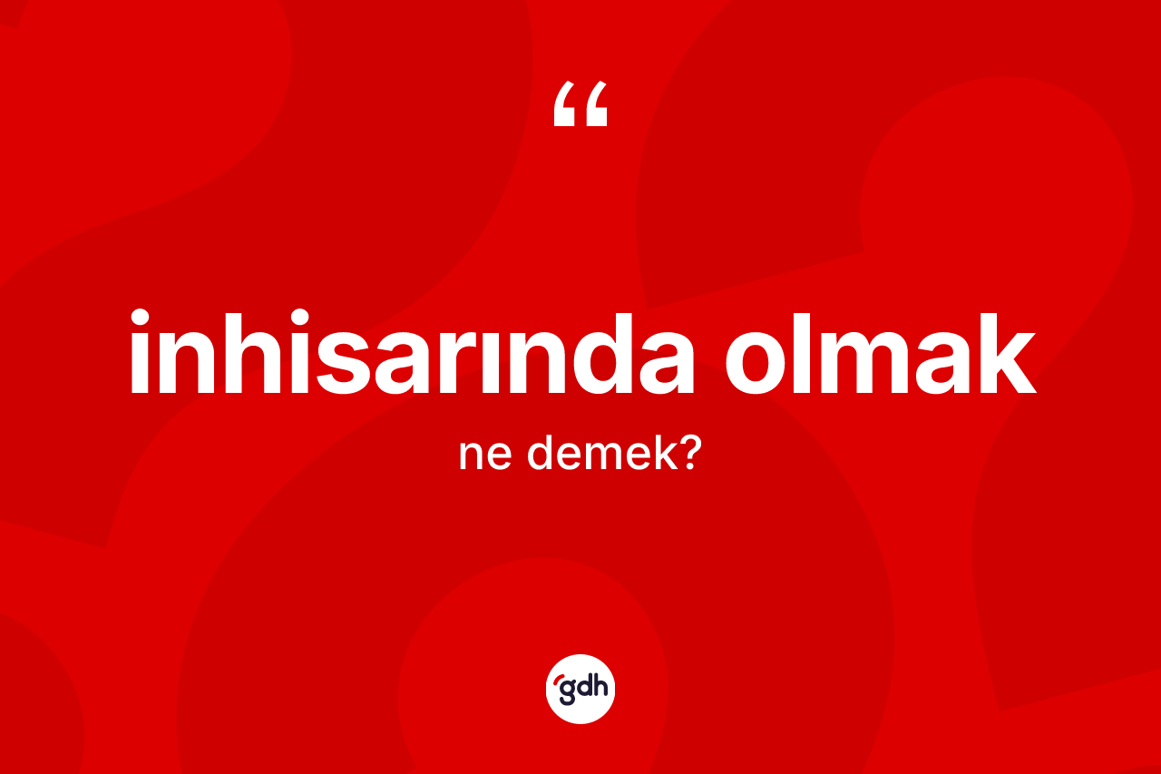 İnhisarında olmak ifadesi ne anlama gelir? İnhisarında olmak ifadesinin TDK'ya göre anlamı nedir?
