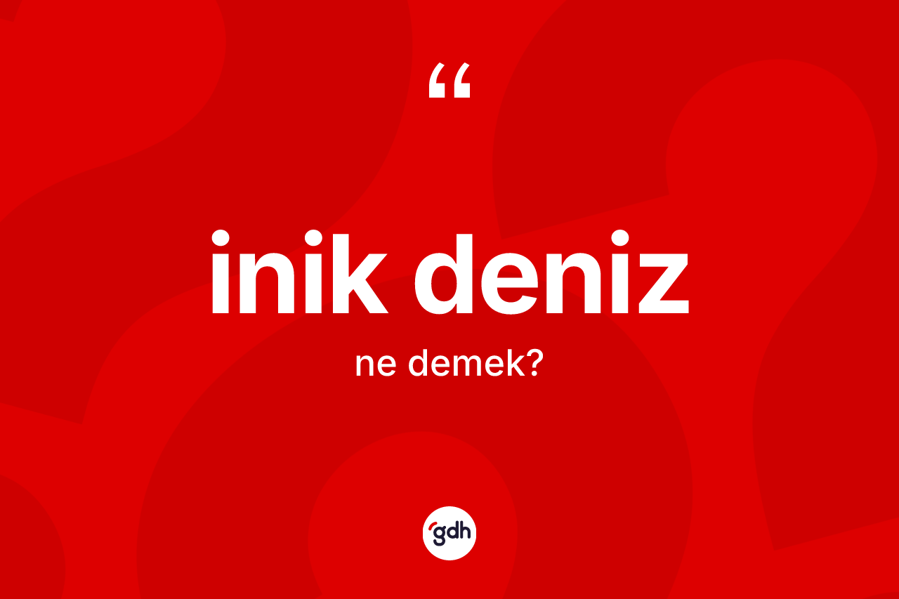 İnik deniz kelimesi ne anlama gelir? İnik deniz kelimesinin TDK'ya göre açıklaması nedir?