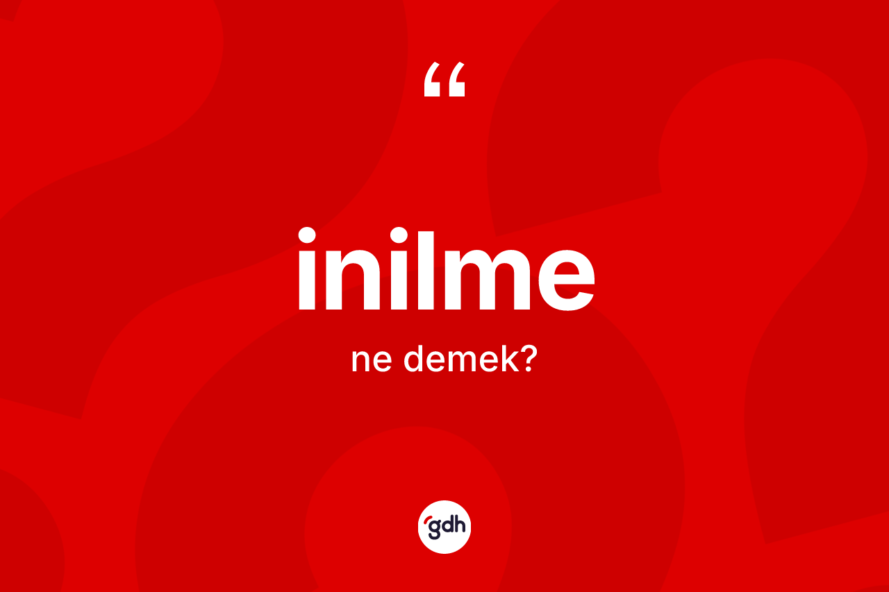 İnilme kelimesinin anlamı nedir? İnilmenin TDK'ya göre anlamı nedir?