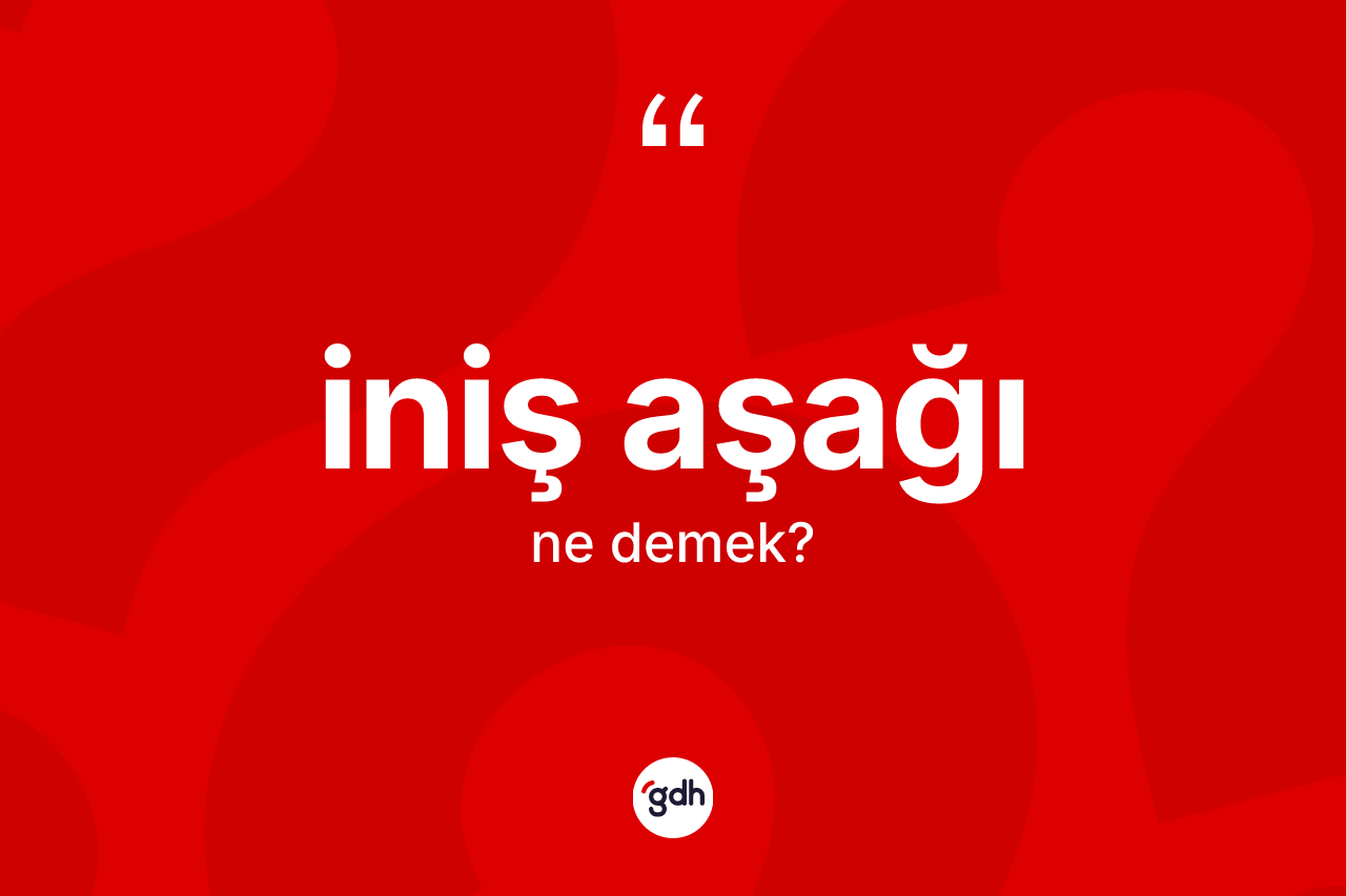 İniş aşağı kelimesinin anlamı nedir? İniş aşağı kelimesinin TDK anlamı nedir?