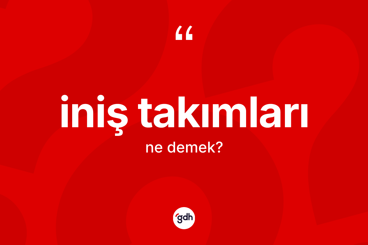 İniş takımları ne anlama gelir? İniş takımlarının TDK'ya göre anlamı nedir?