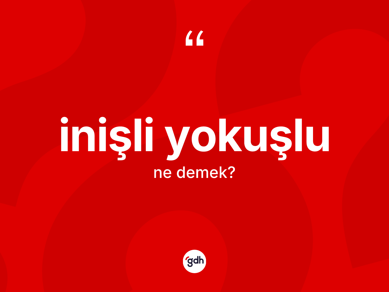 İnişli yokuşlu ne anlama gelir? İnişli yokuşlu kelimesinin kaç farklı anlamı var?