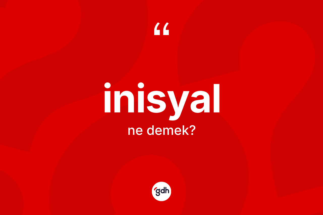 İnisyal kelimesinin tanımı nedir? İnisyal kelimesinin TDK'ya göre açıklaması nedir?