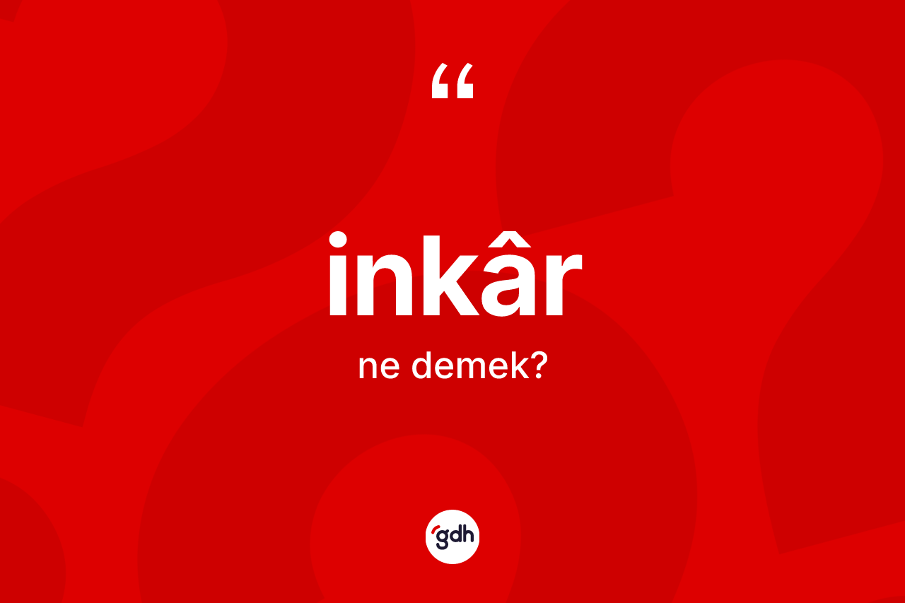 İnkâr kelimesi ne demek? İnkârin sözlükteki anlamı nedir?