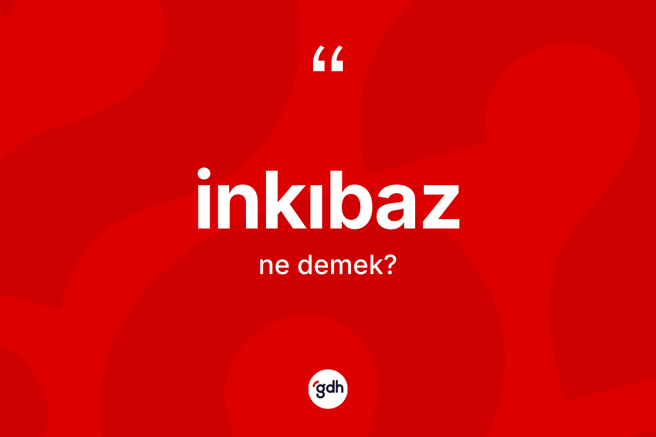İnkıbaz kelimesinin sözlükteki tanımı nedir? İnkıbazın TDK'ya göre anlamı nedir?