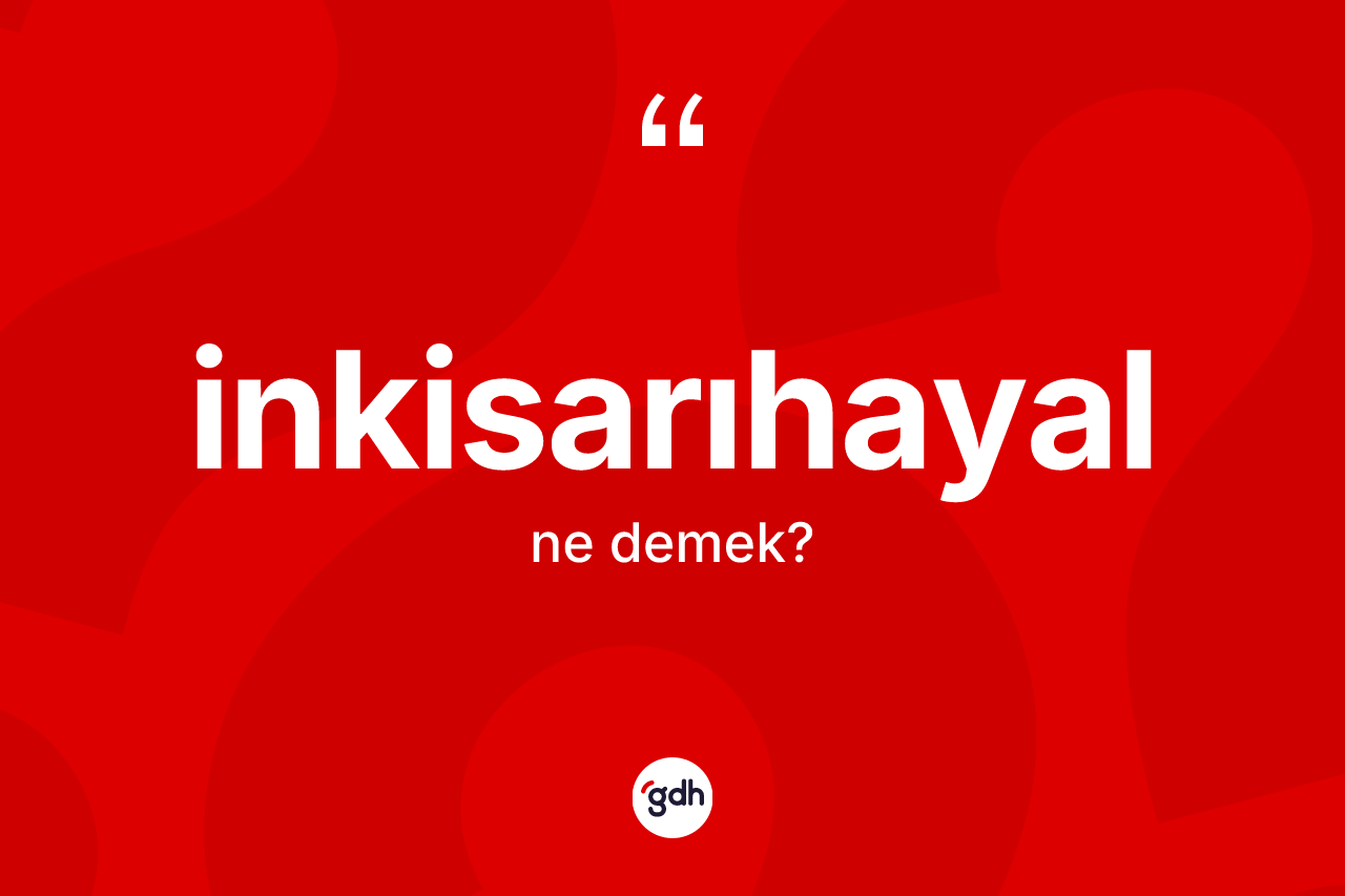 İnkisarıhayal kelimesinin sözlükteki tanımı nedir? İnkisarıhayalın TDK'ya göre anlamı nedir?