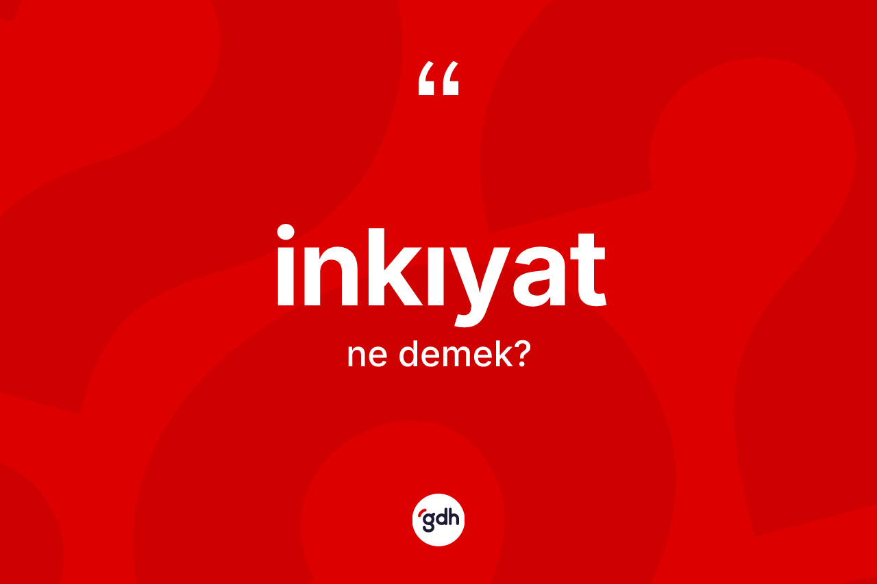 İnkıyat kelimesinin tanımı nedir? İnkıyadın TDK'ya göre anlamı nedir?