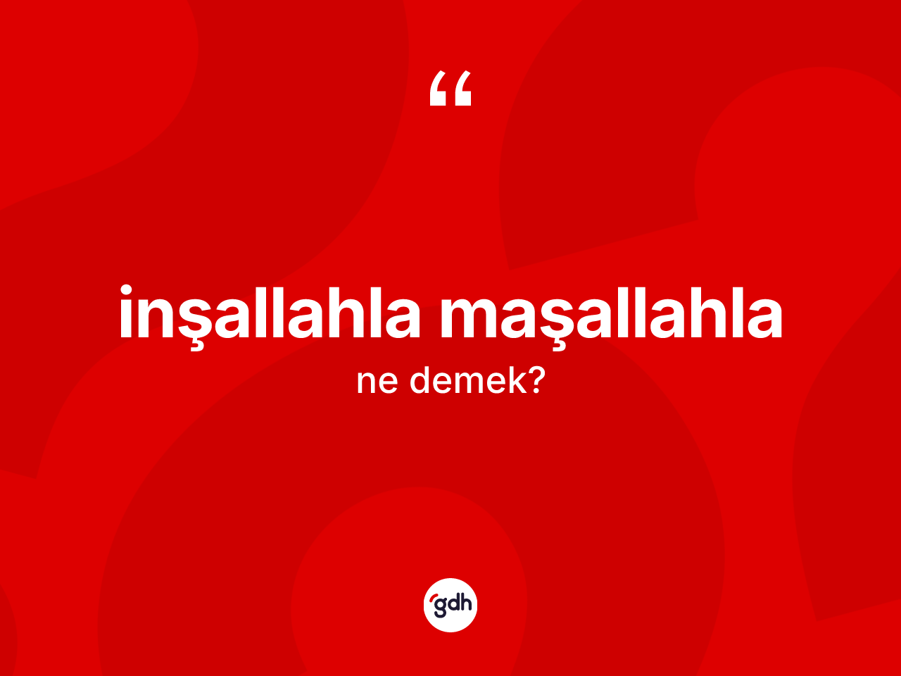 İnşallahla maşallahla nedir? İnşallahla maşallahla sözü hangi durumlarda kullanılır?