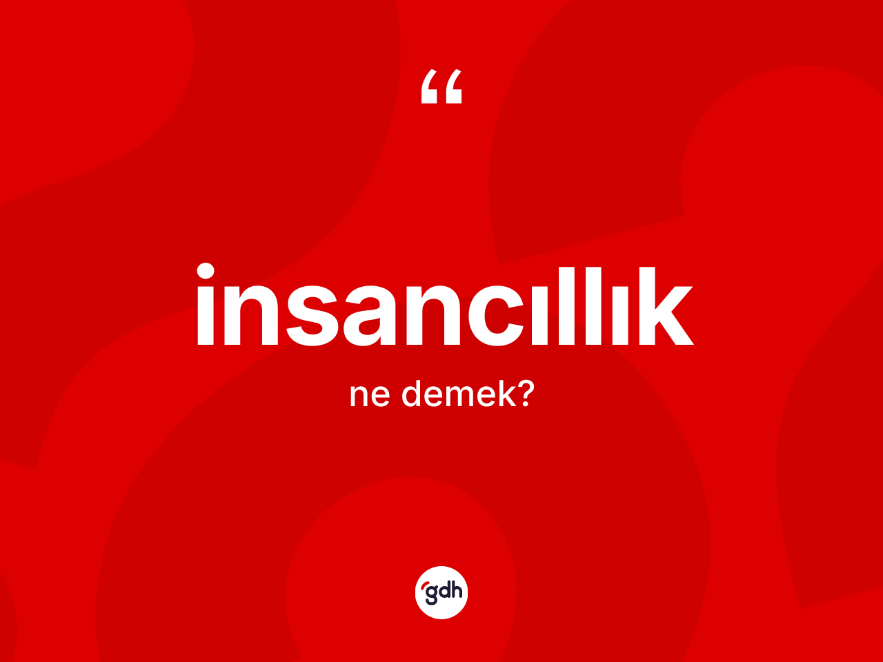 İnsancıllık kelimesinin tanımı nedir? İnsancıllığın TDK'ya göre anlamı nedir?