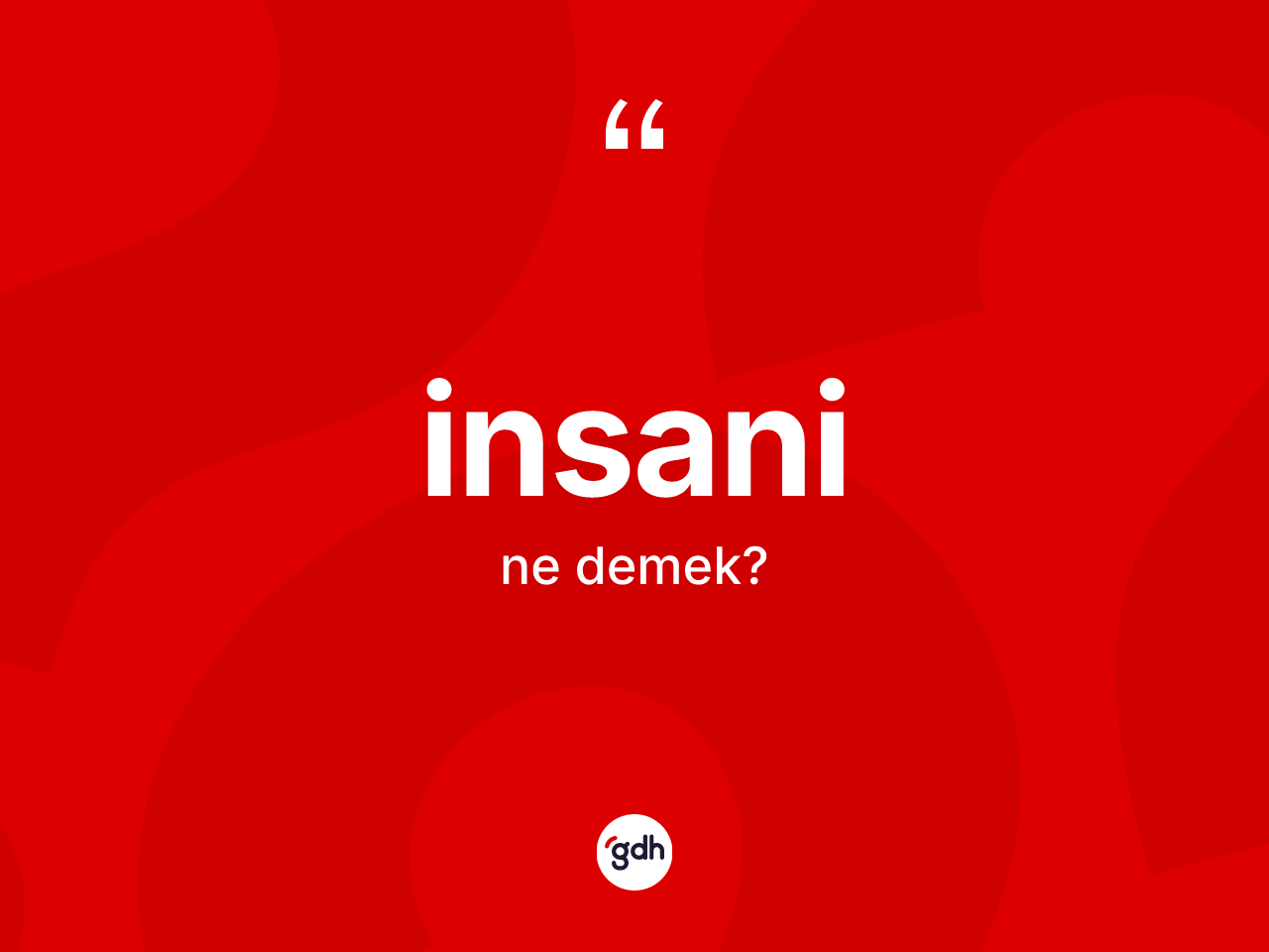 İnsani kelimesi nedir? İnsani kelimesinin TDK'ya göre açıklaması nedir?