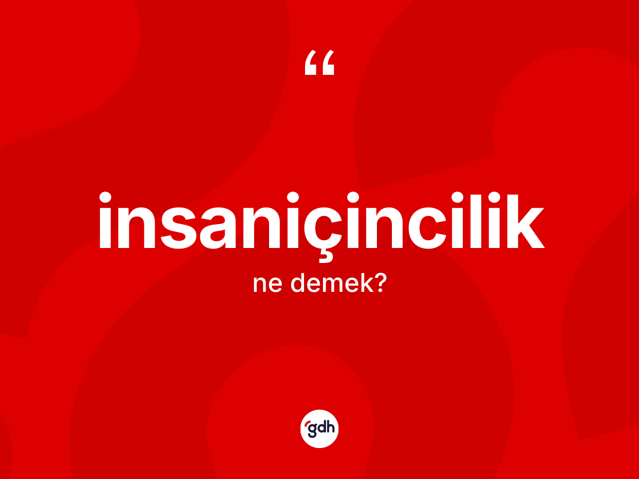 İnsaniçincilik nedir? İnsaniçinciliğin kısaca tanımı nedir?