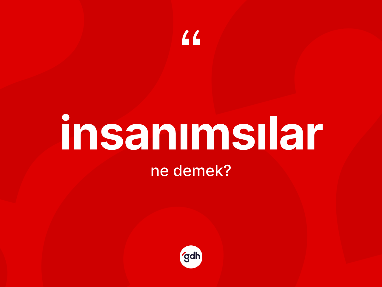 İnsanımsılar kelimesi ne demek? İnsanımsıların sözlükteki anlamı nedir?