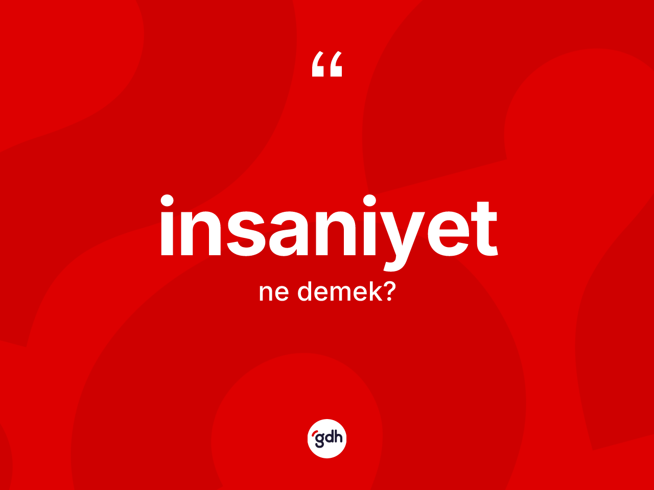 İnsaniyet kelimesi ne demek? İnsaniyet kelimesinin kaç farklı anlamı var?