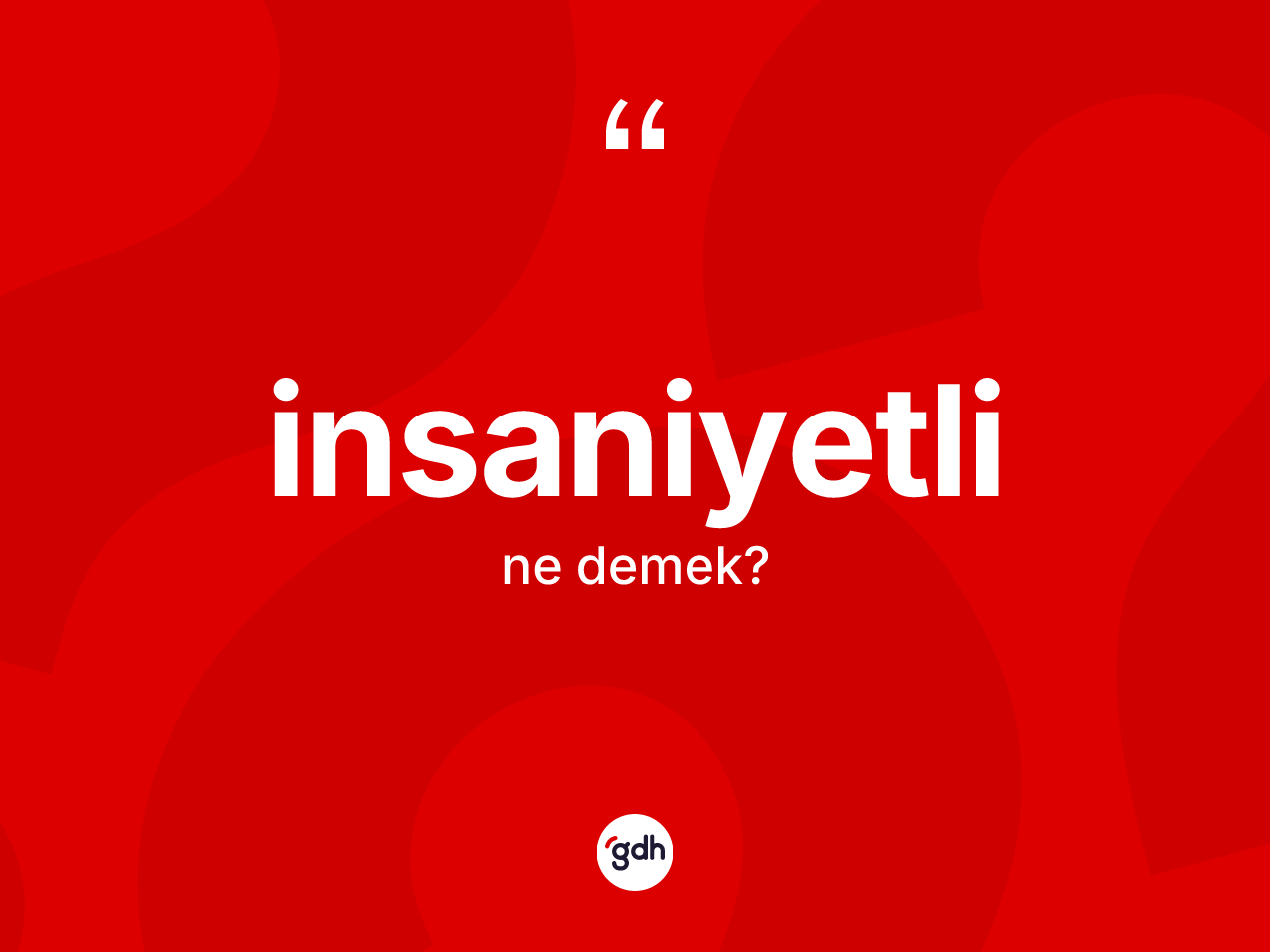 İnsaniyetli kelimesi nedir? İnsaniyetlinin TDK'ya göre anlamı nedir?