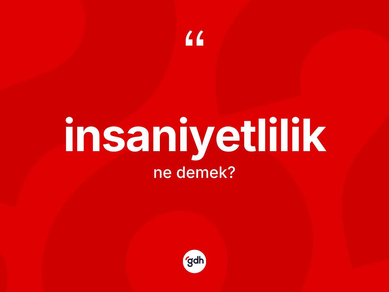 İnsaniyetlilik ne anlama gelir? İnsaniyetliliğin halk arasındaki kullanımı nasıldır?