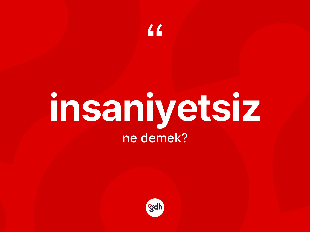 İnsaniyetsiz ne demek? İnsaniyetsizin kısaca tanımı nedir?