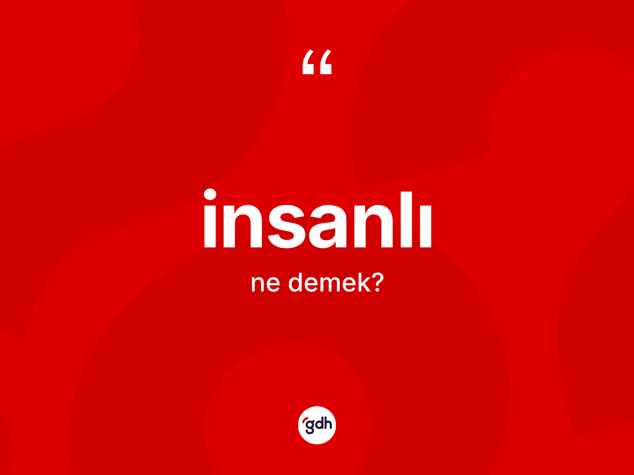 İnsanlı kelimesi ne demek? İnsanlının kısaca tanımı nedir?