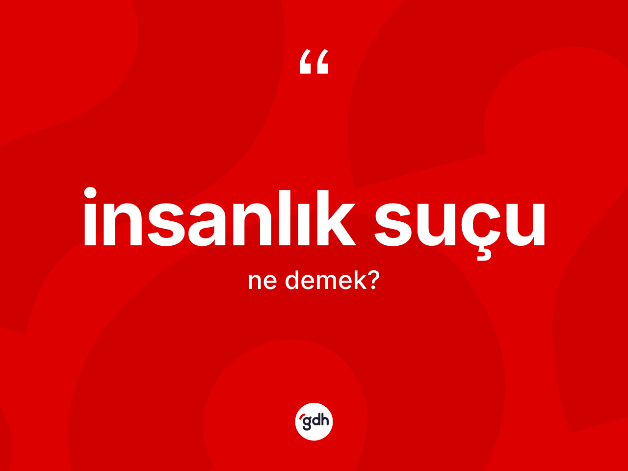 İnsanlık suçu kelimesi ne demek? İnsanlık suçunun kısaca tanımı nedir?