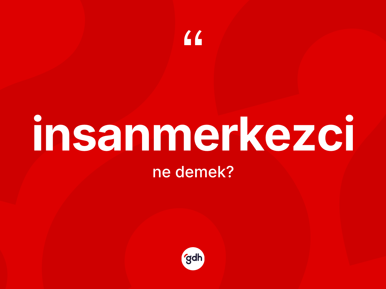 İnsanmerkezci kelimesinin tanımı nedir? İnsanmerkezcinin halk arasındaki kullanımı nasıldır?