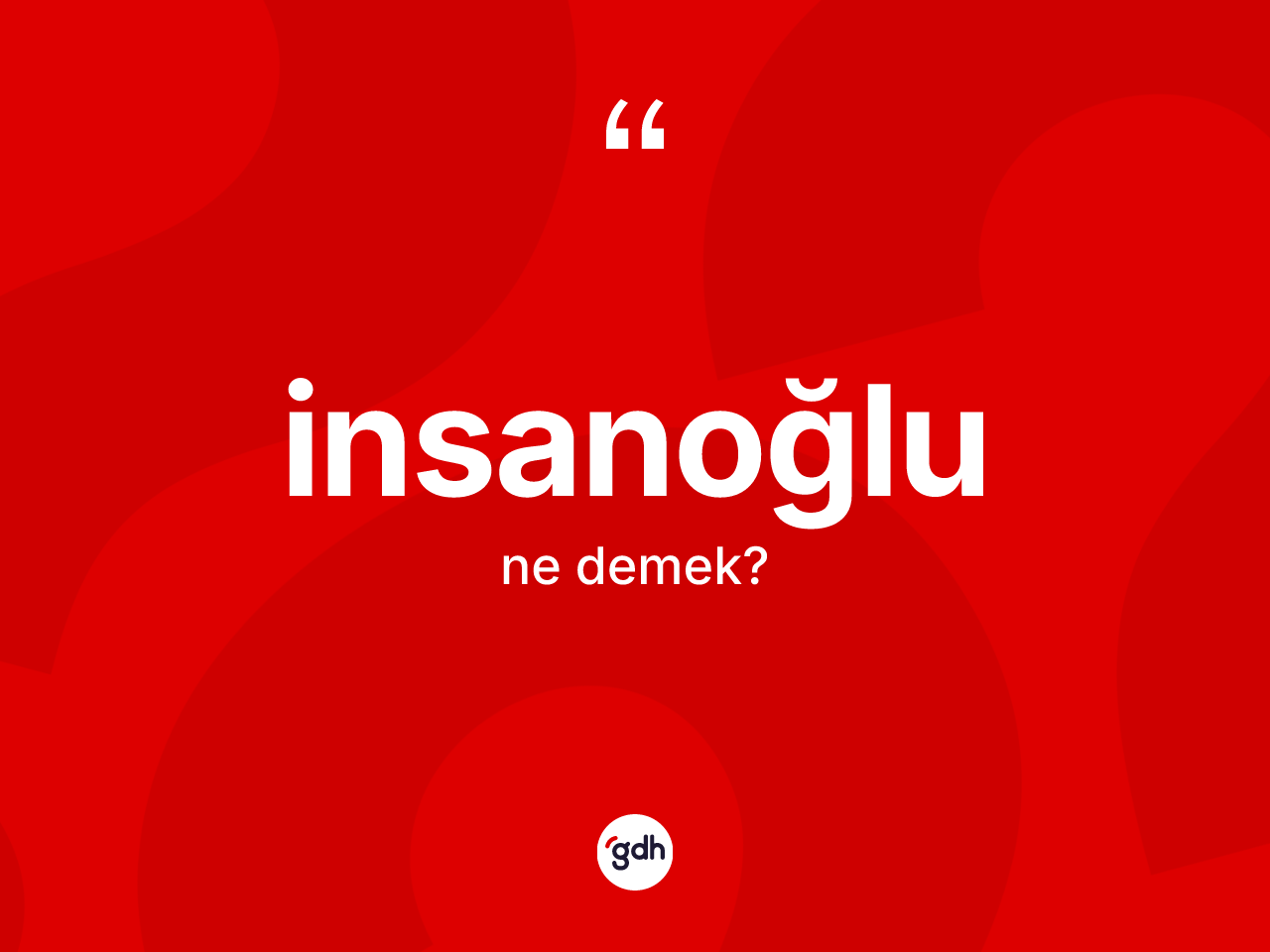 İnsanoğlu ne anlama gelir? İnsanoğlunun sözlükteki anlamı nedir?