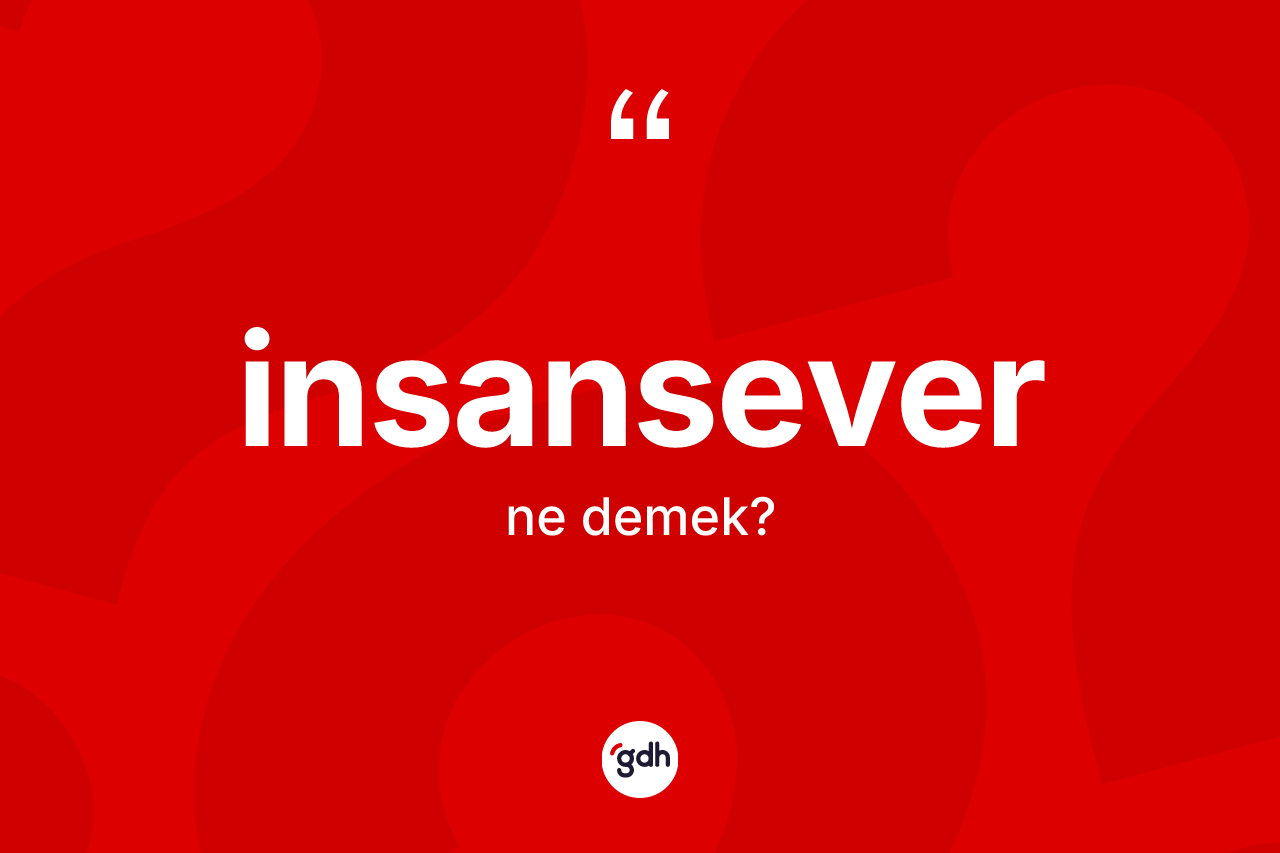 İnsansever kelimesinin tanımı nedir?