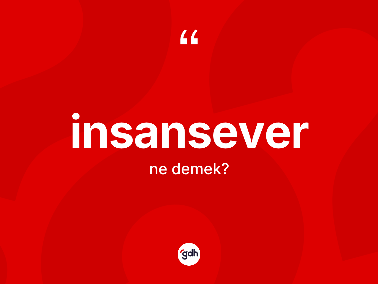 İnsansever kelimesinin tanımı nedir? İnsanseverin TDK'ya göre anlamı nedir?
