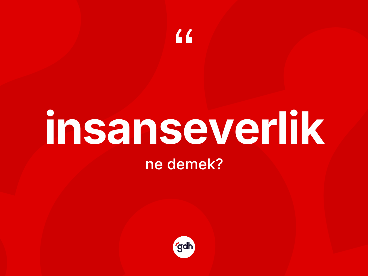 İnsanseverlik kelimesinin anlamı nedir? İnsanseverliğin TDK'ya göre anlamı nedir?