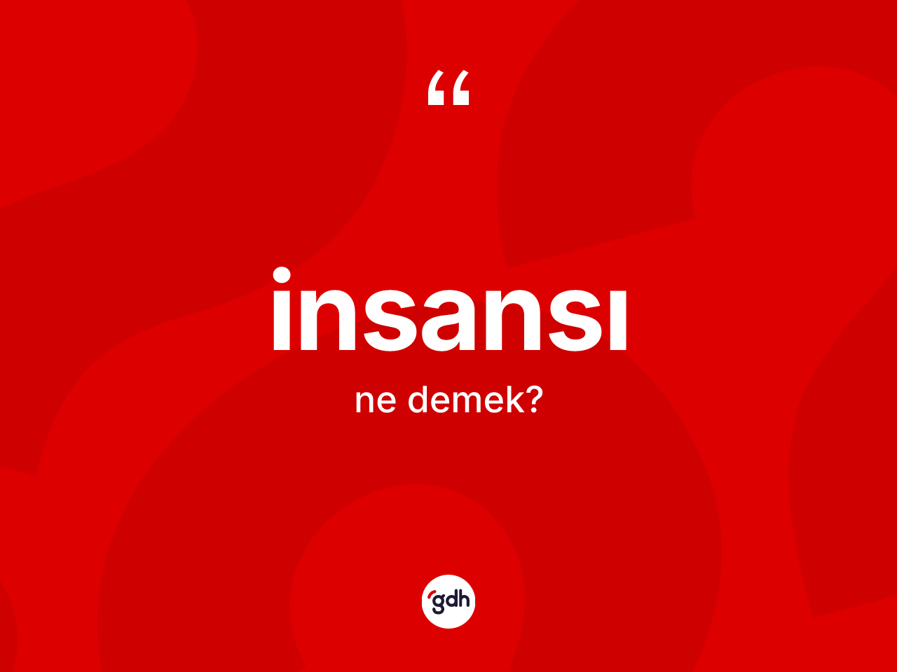 İnsansı kelimesi ne anlama gelir? İnsansının kısaca tanımı nedir?