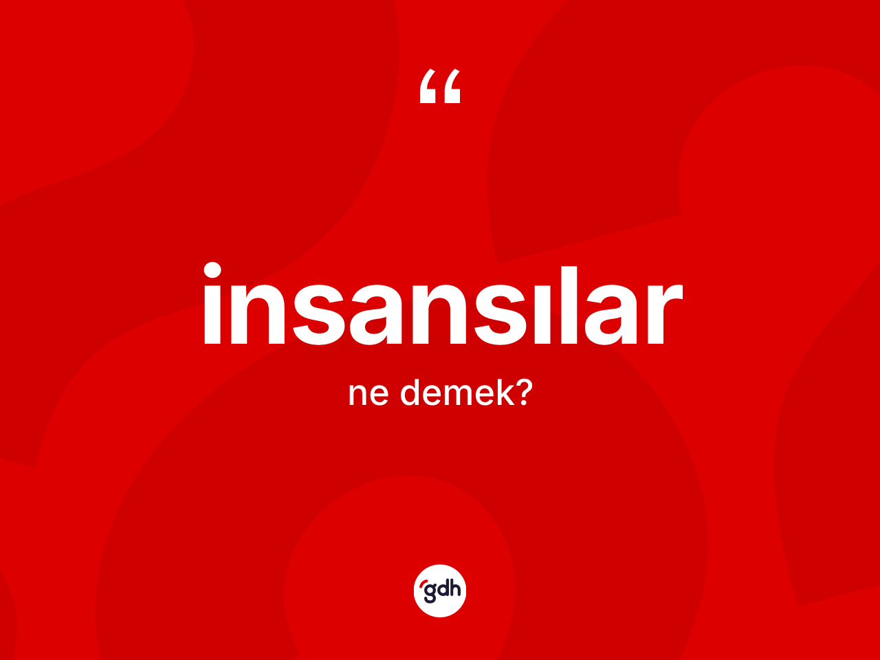 İnsansılar kelimesinin sözlükteki tanımı nedir? İnsansıların sözlükteki anlamı nedir?