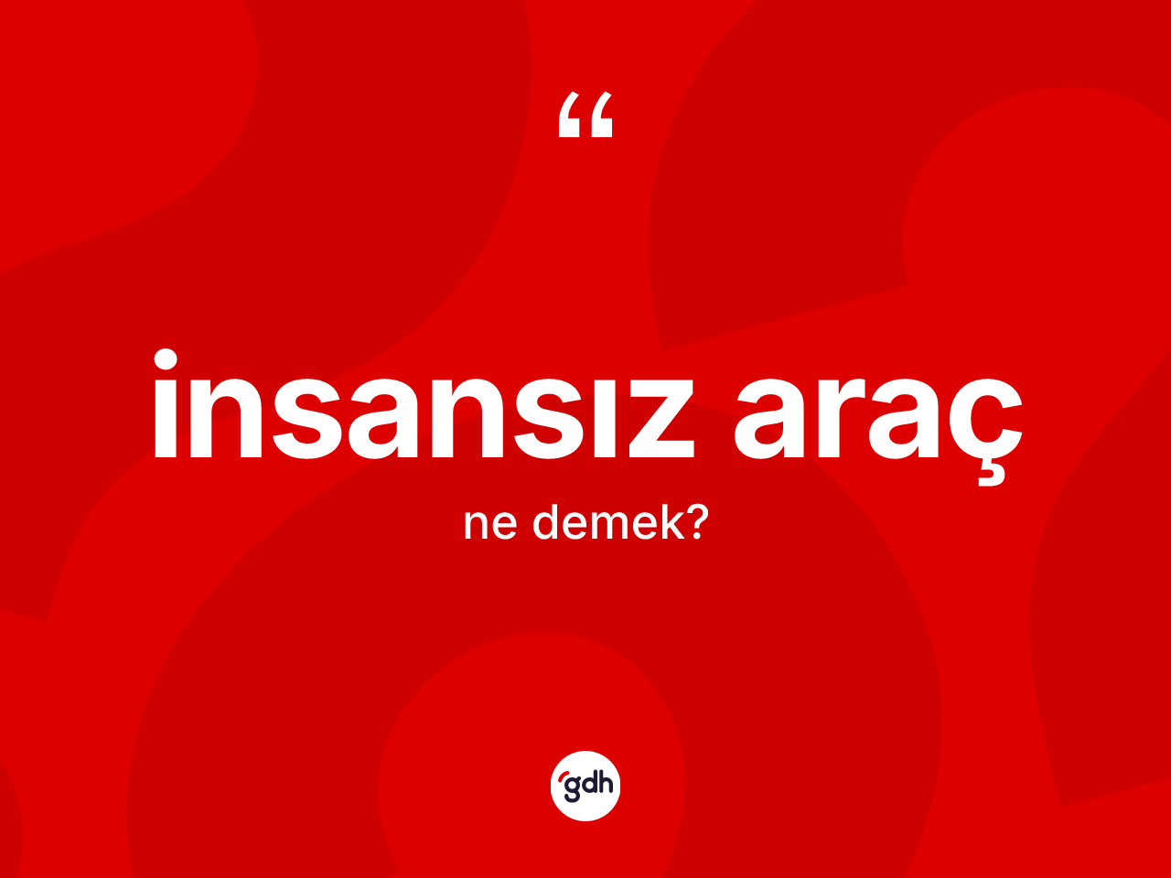 İnsansız araç kelimesinin sözlükteki tanımı nedir? İnsansız aracın TDK'ya göre anlamı nedir?