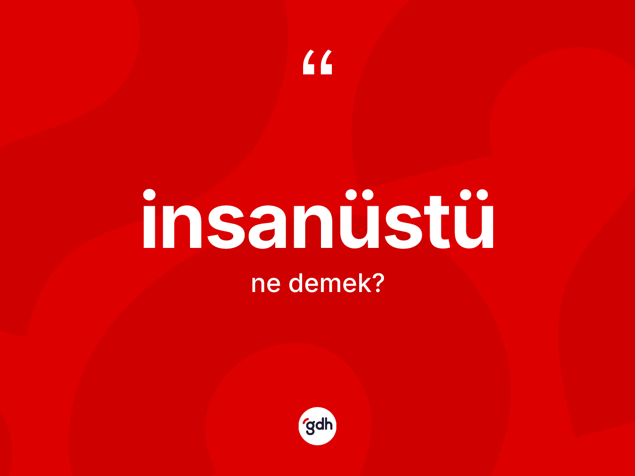 İnsanüstü ne demek? İnsanüstünün TDK'ya göre anlamı nedir?