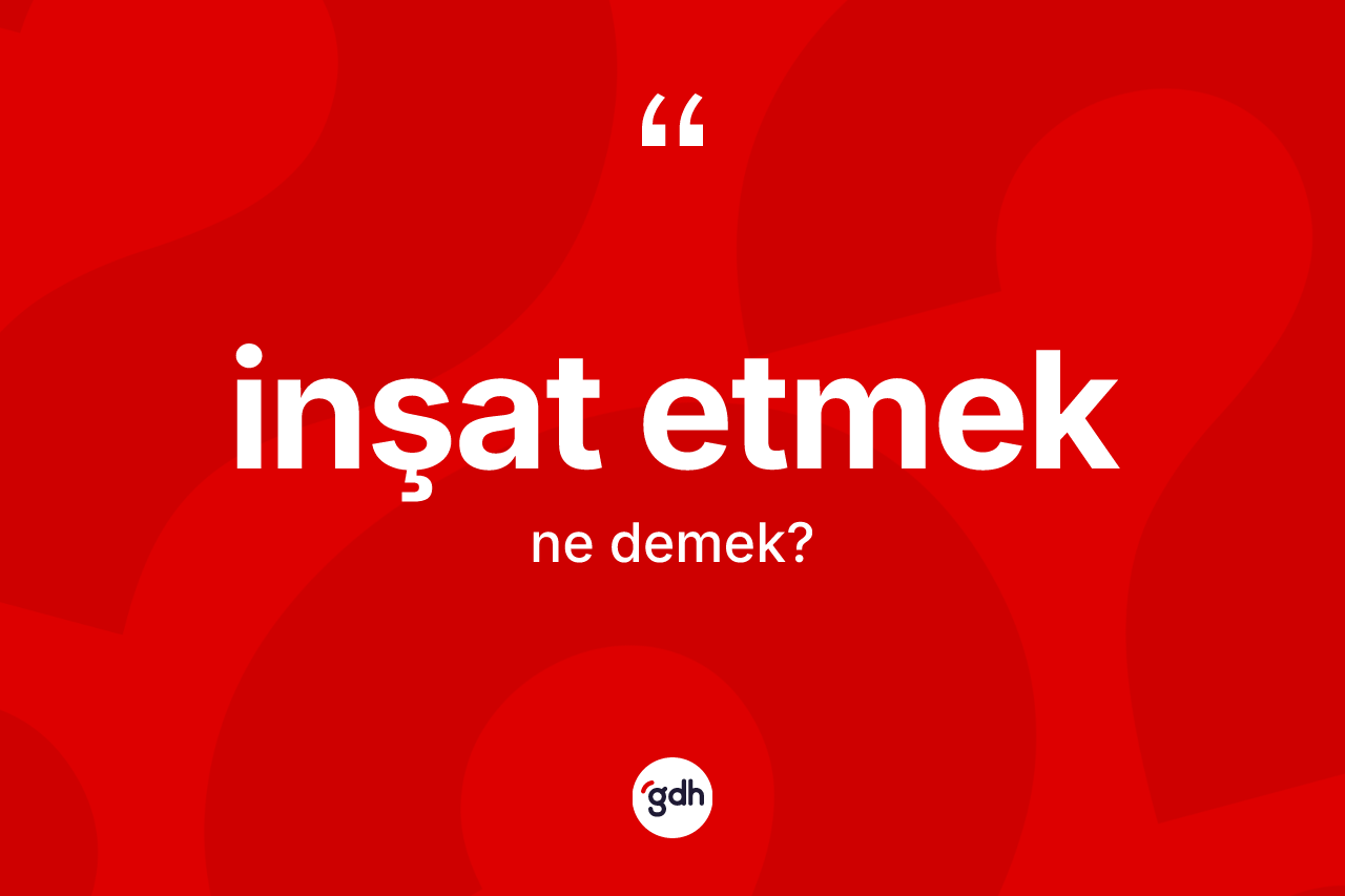 İnşat etmek nedir? İnşat etmek ifadesi nerede kullanılır?