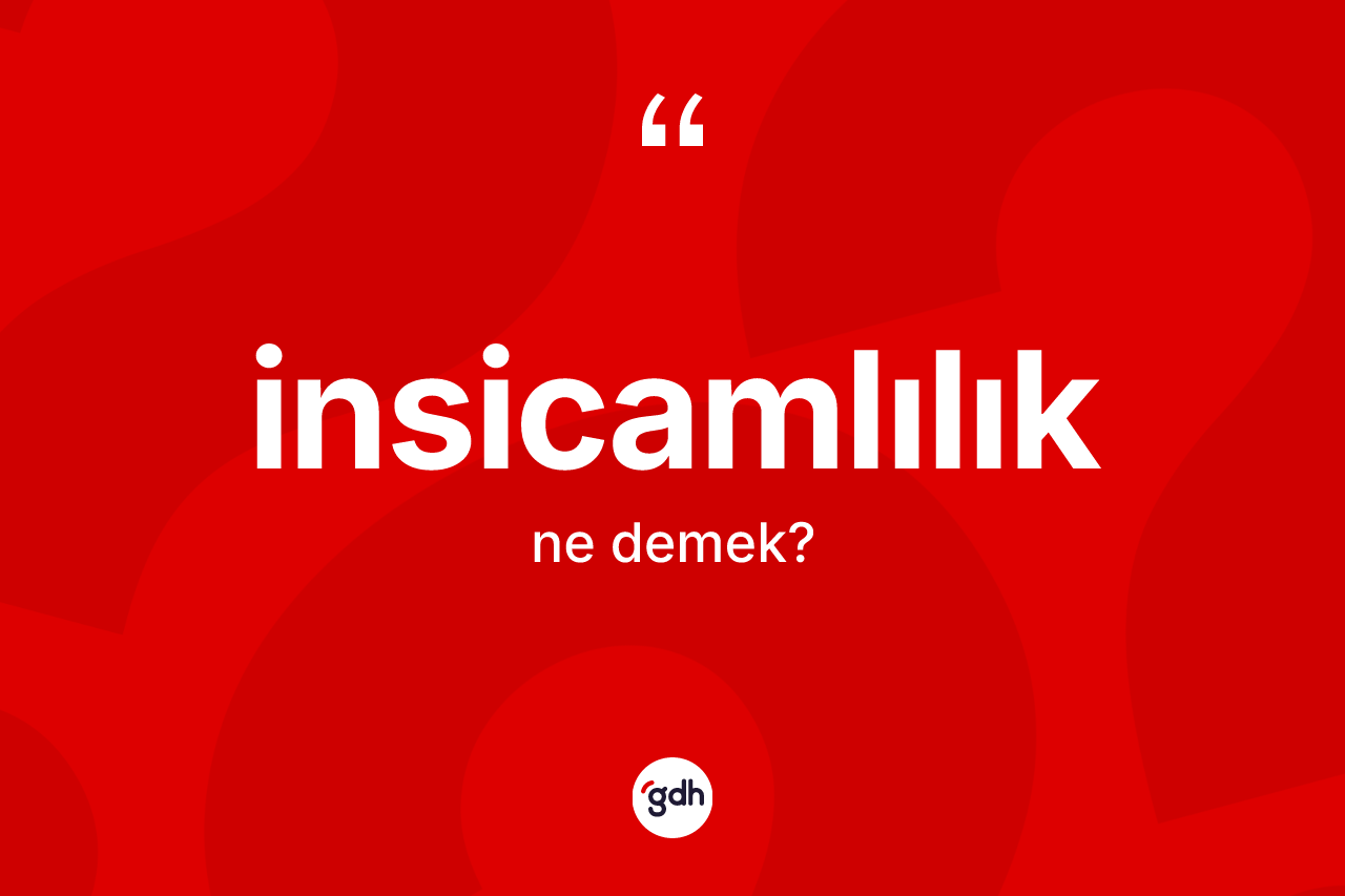 İnsicamlılık kelimesi ne anlama gelir? İnsicamlılığın halk arasındaki kullanımı nasıldır?