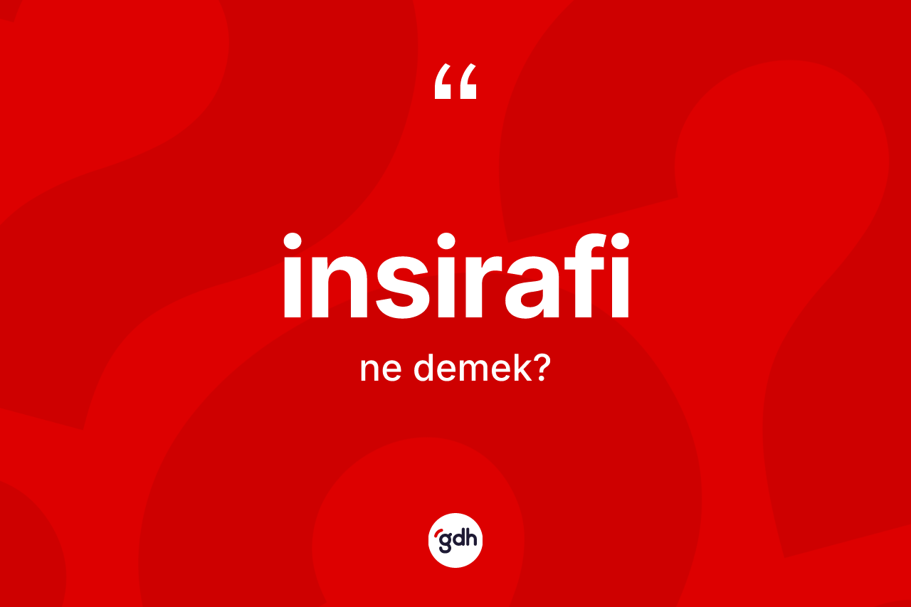 İnsirafi kelimesi nedir? İnsirafinin TDK'ya göre anlamı nedir?