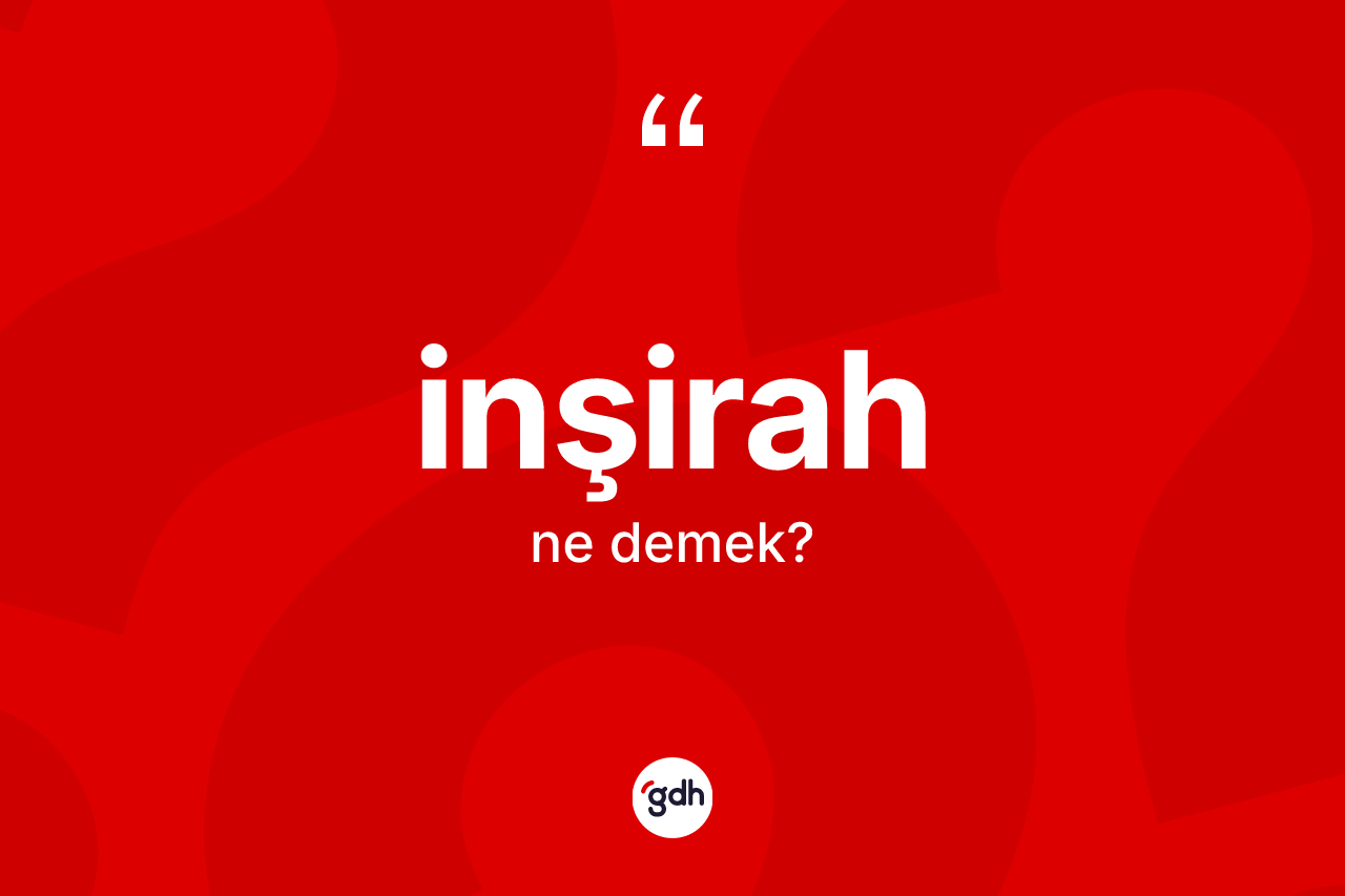 İnşirah kelimesinin sözlükteki tanımı nedir? İnşirahın TDK'ya göre anlamı nedir?