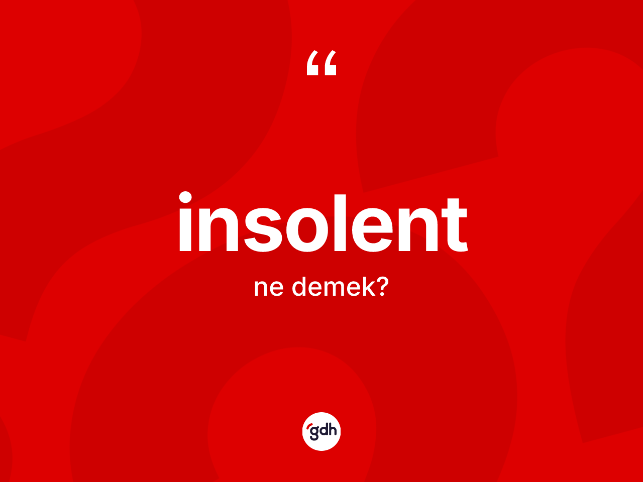 İnsolent kelimesi ne demek? İnsolentin kısaca tanımı nedir?