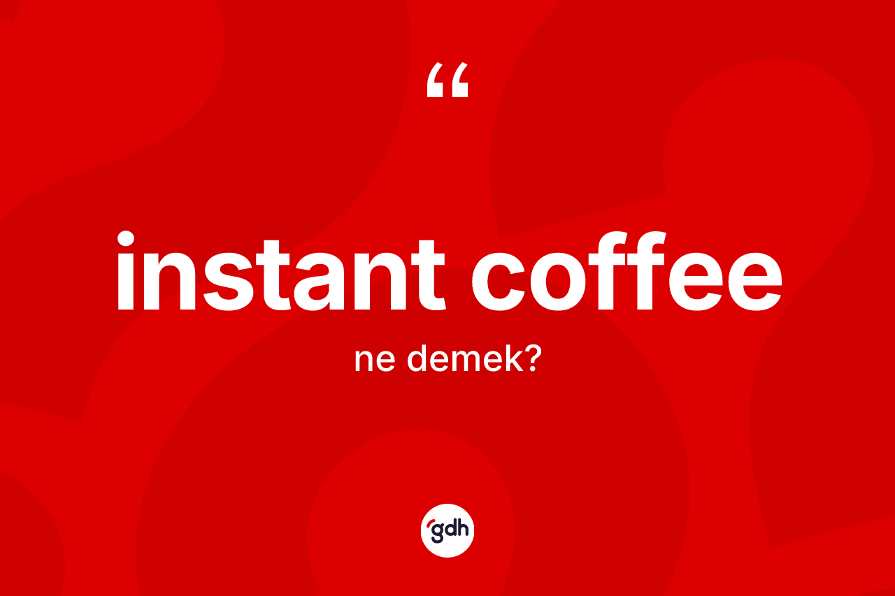 İnstant coffee kelimesi nedir? İnstant coffeenin kısaca tanımı nedir?