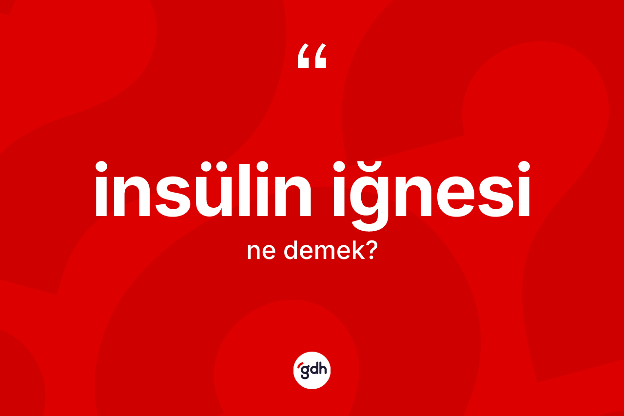 İnsülin iğnesi kelimesi ne anlama gelir? İnsülin iğnesinin TDK'ya göre anlamı nedir?