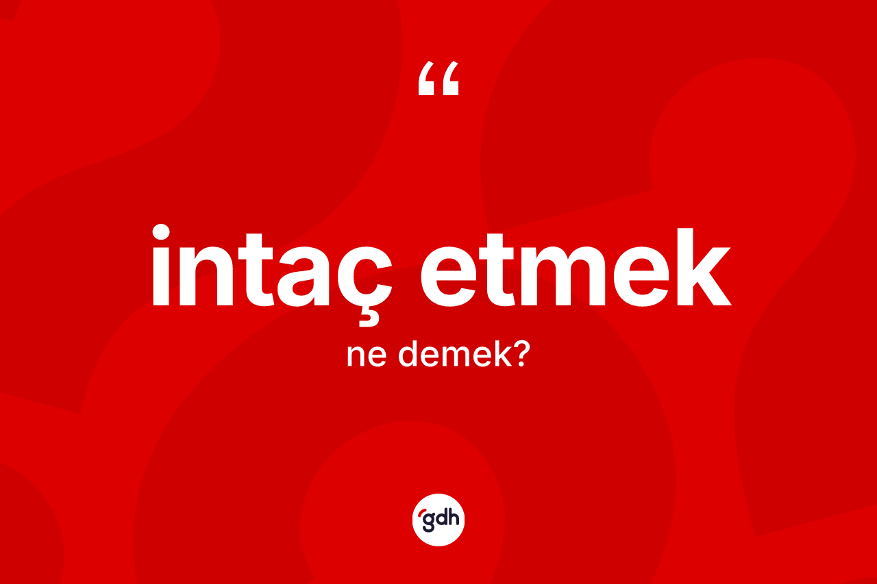 İntaç etmek ne demektir?
