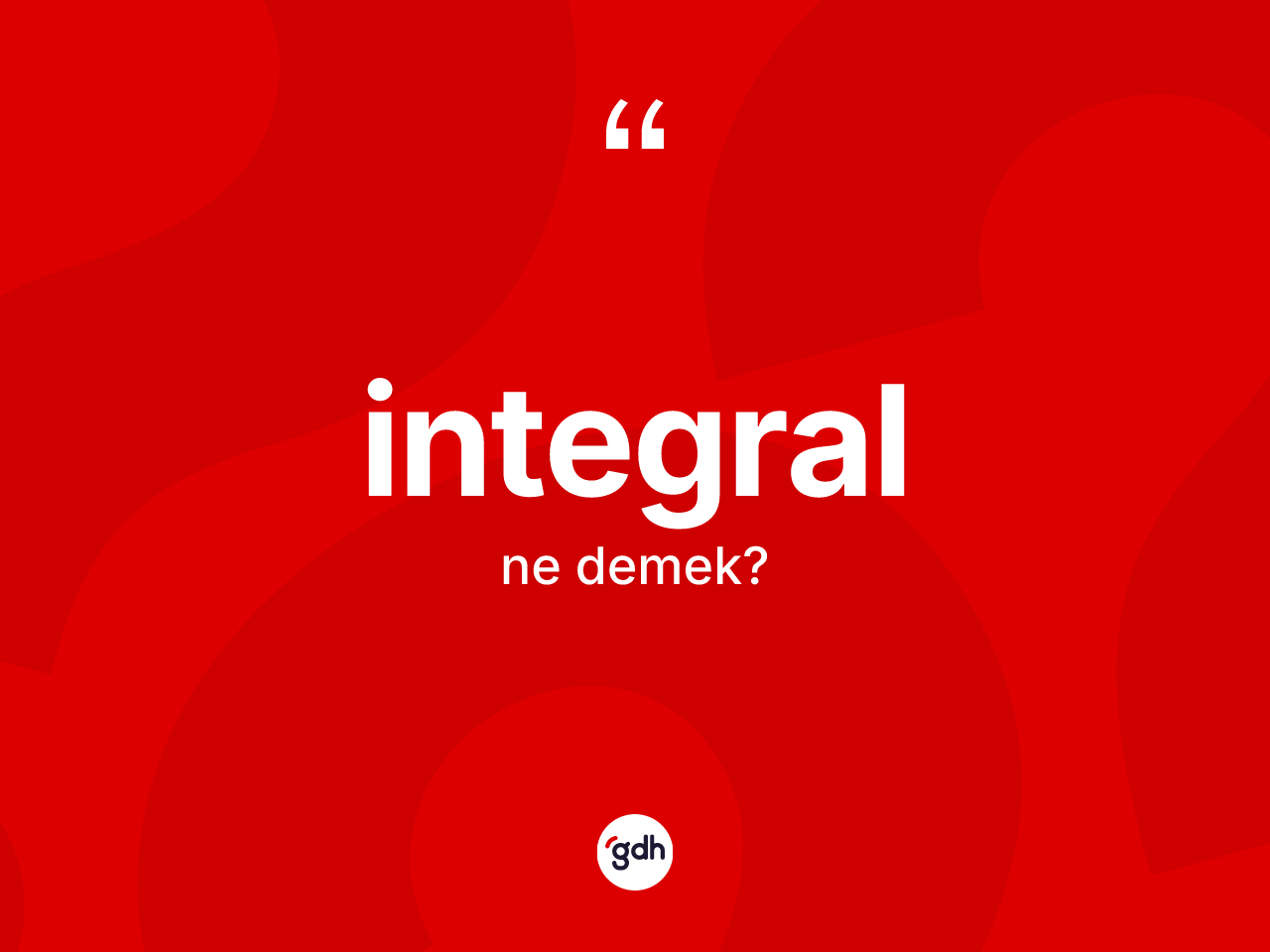 İntegral kelimesinin anlamı nedir? İntegralın TDK'ya göre anlamı nedir?