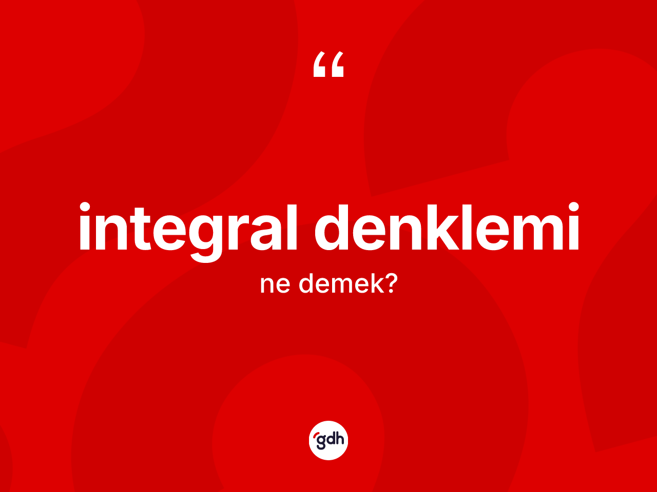 İntegral denklemi kelimesinin sözlükteki tanımı nedir? İntegral denkleminin TDK'ya göre anlamı nedir?
