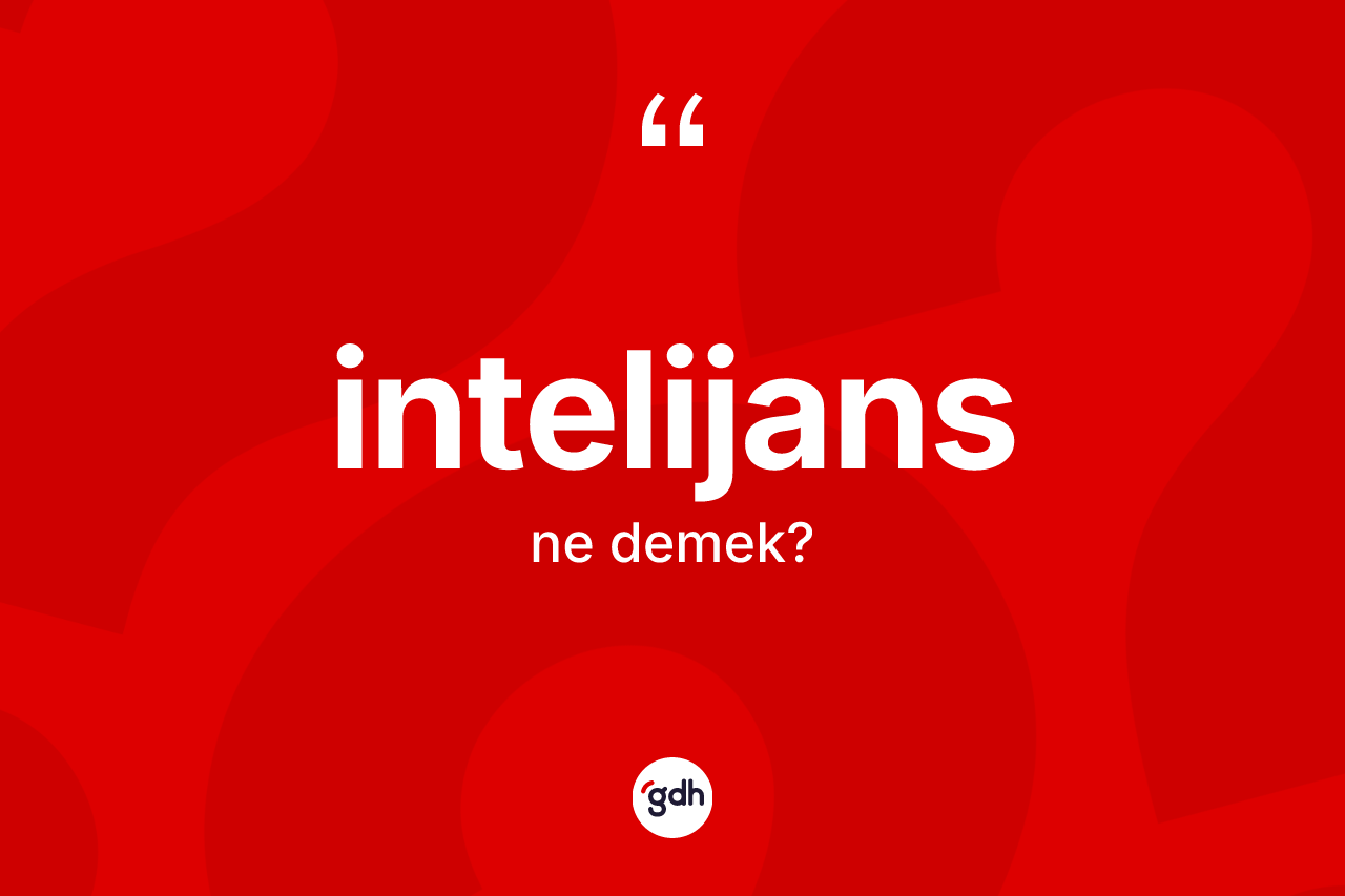 İntelijans kelimesinin anlamı nedir? İntelijans kelimesinin özellikleri nelerdir?