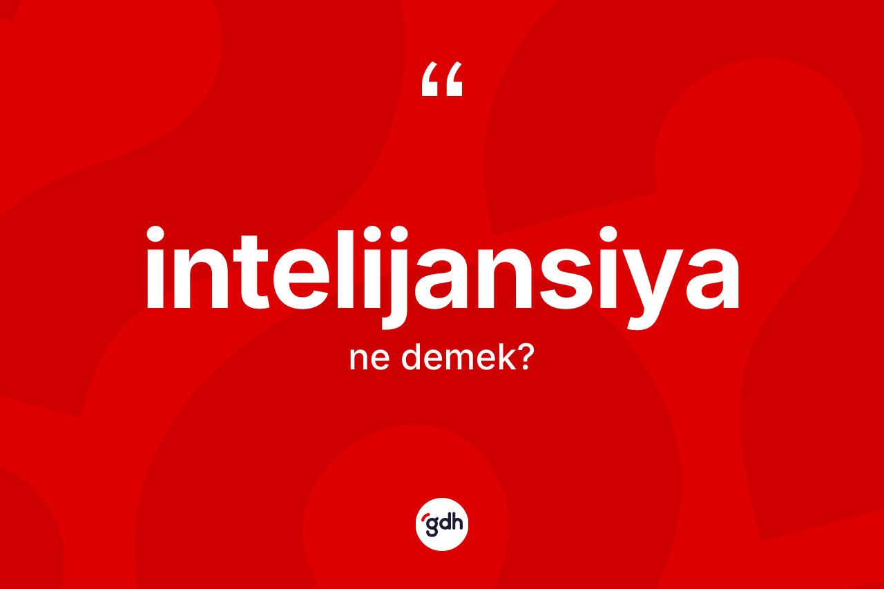 İntelijansiya kelimesinin tanımı nedir? İntelijansiya kelimesinin kaç farklı anlamı var?