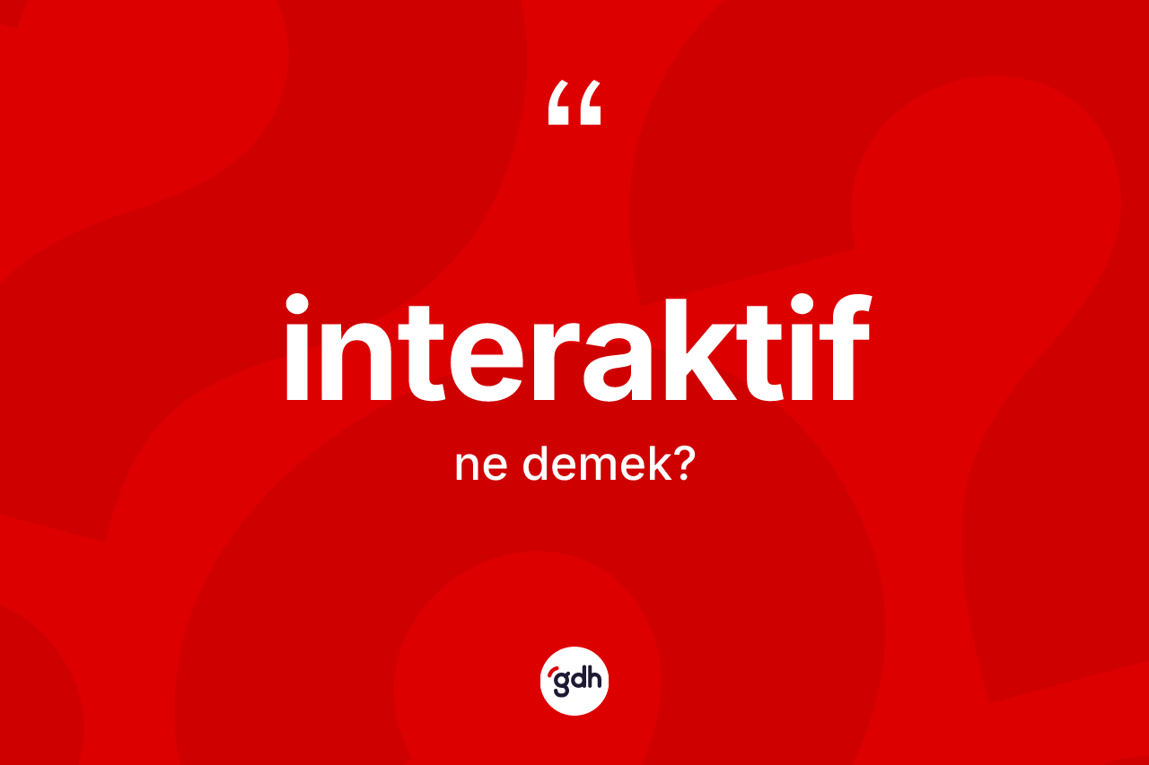 İnteraktif kelimesinin anlamı nedir? İnteraktifin TDK'ya göre anlamı nedir?